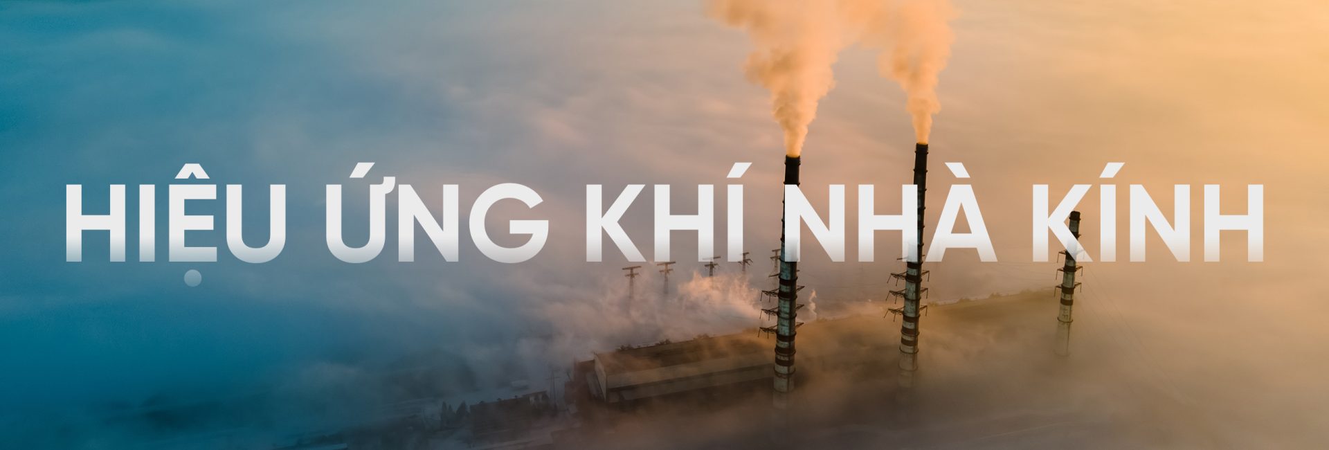 Hiệu ứng khí nhà kính do nguyên nhân gì? Thực trạng phát thải khí nhà kính ở Việt Nam 2024